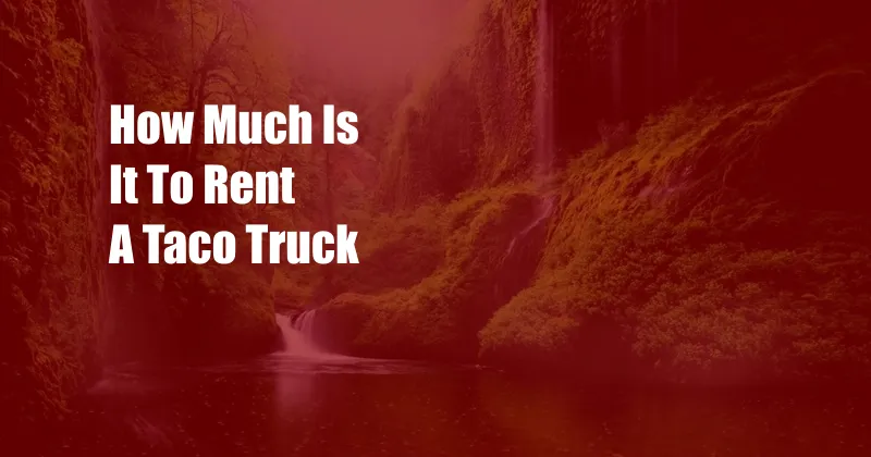 How Much Is It To Rent A Taco Truck