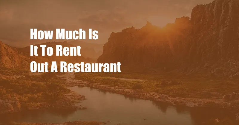 How Much Is It To Rent Out A Restaurant