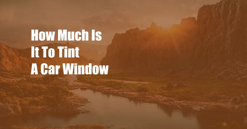 How Much Is It To Tint A Car Window