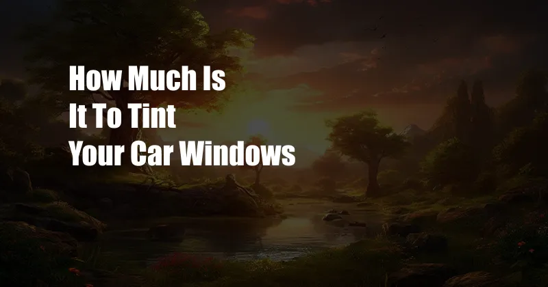 How Much Is It To Tint Your Car Windows