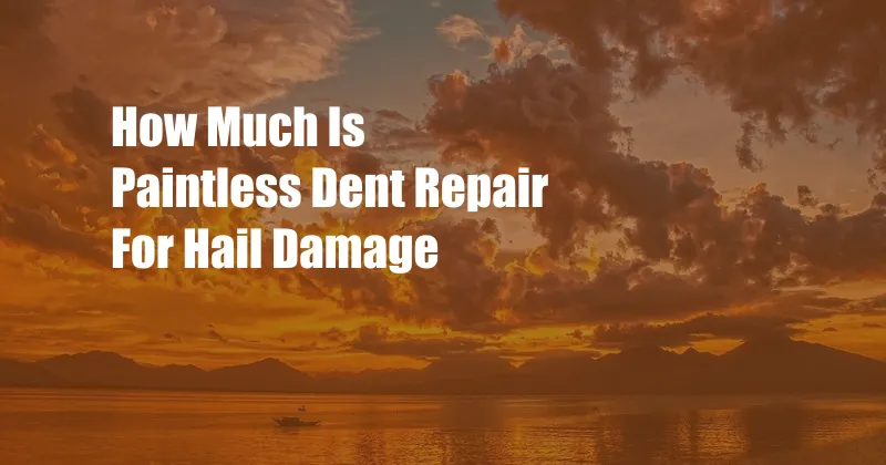 How Much Is Paintless Dent Repair For Hail Damage