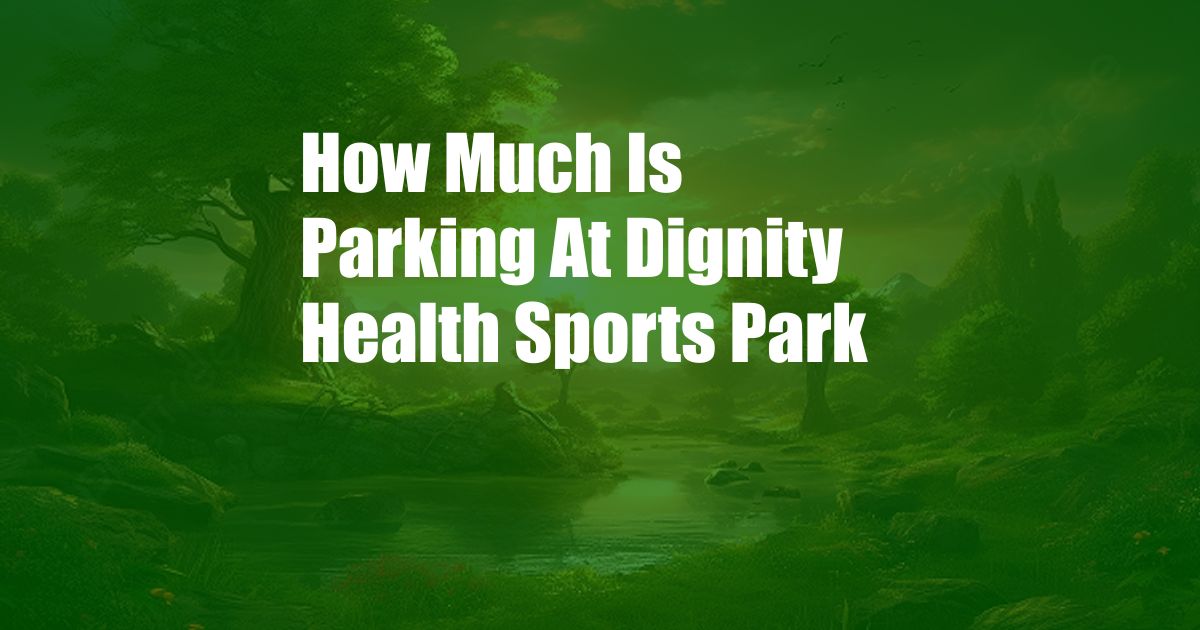 How Much Is Parking At Dignity Health Sports Park