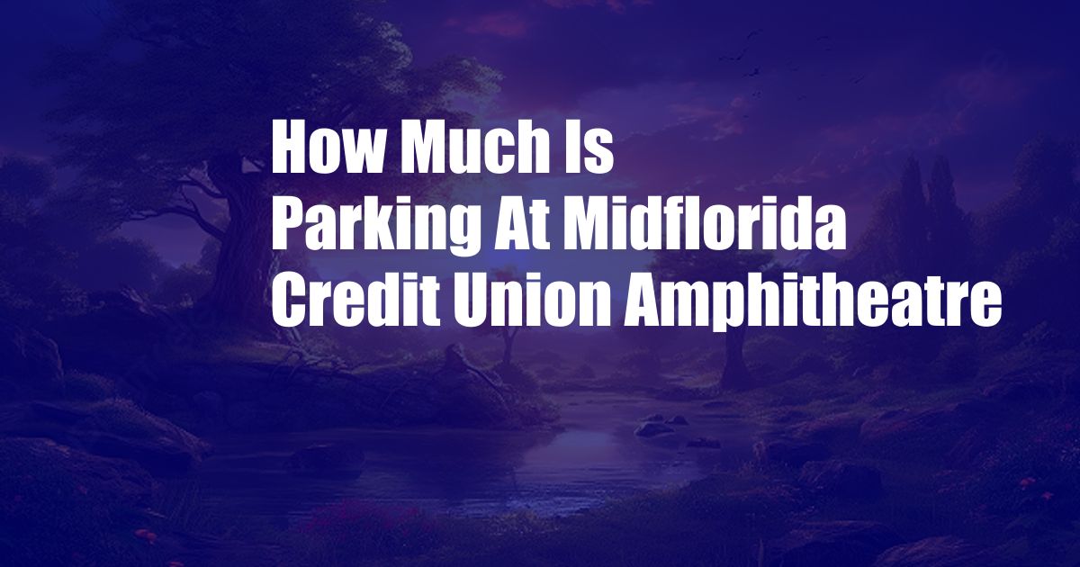 How Much Is Parking At Midflorida Credit Union Amphitheatre