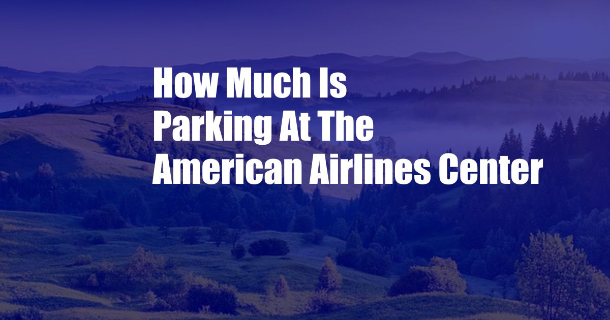 How Much Is Parking At The American Airlines Center