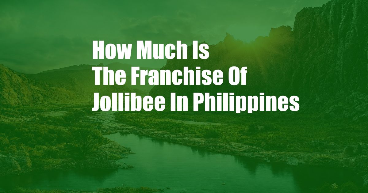 How Much Is The Franchise Of Jollibee In Philippines