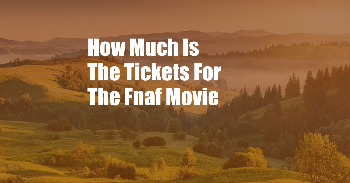 How Much Is The Tickets For The Fnaf Movie