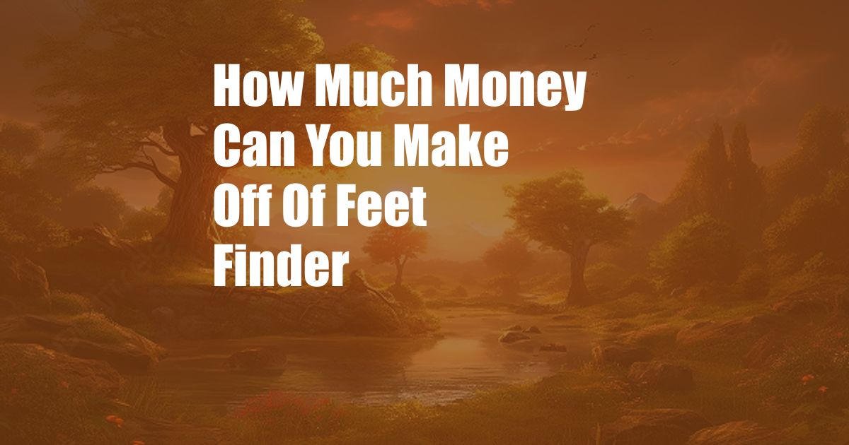 How Much Money Can You Make Off Of Feet Finder