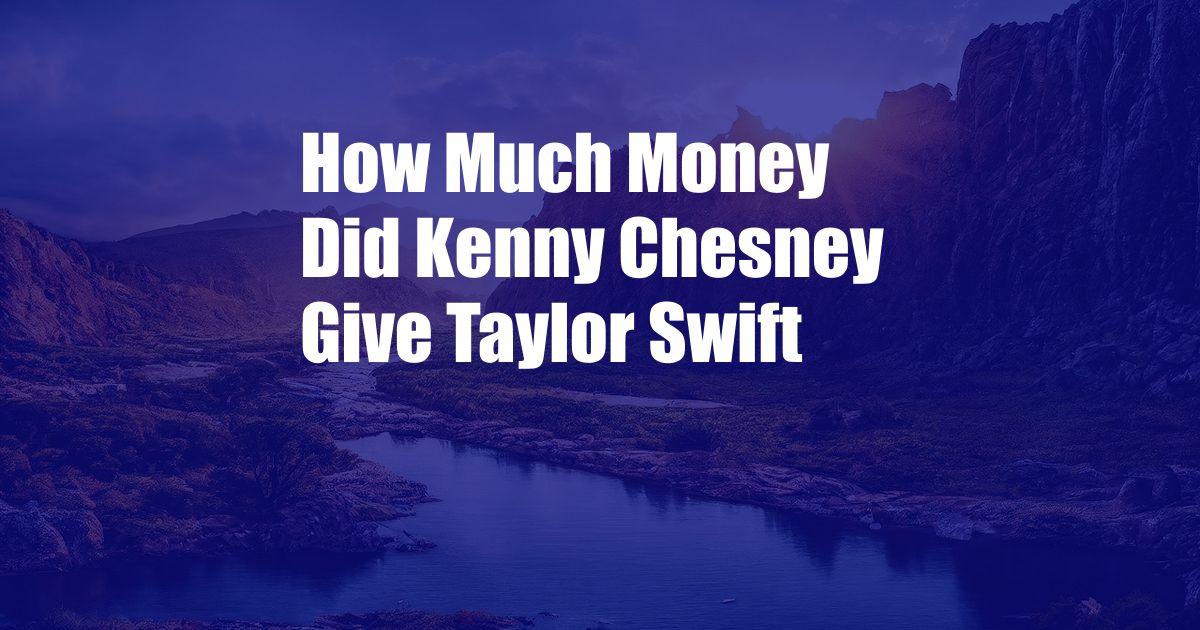 How Much Money Did Kenny Chesney Give Taylor Swift