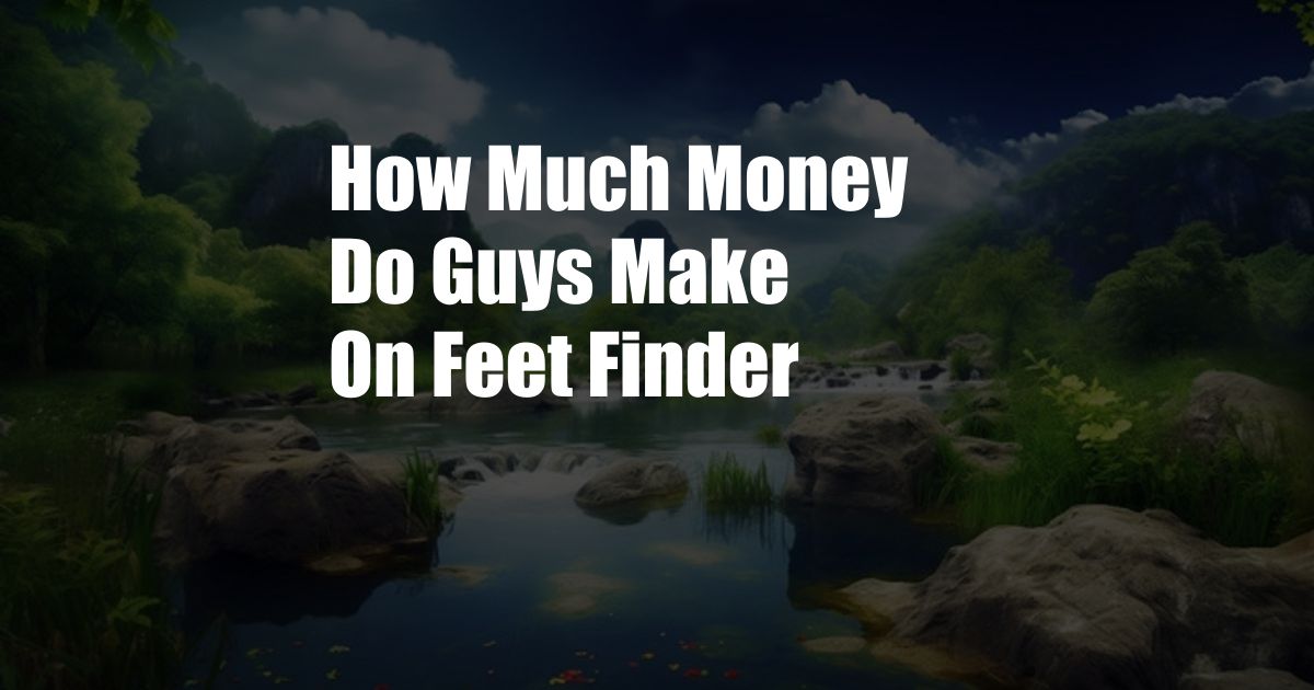 How Much Money Do Guys Make On Feet Finder