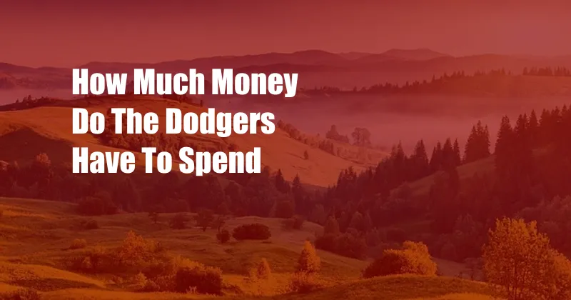 How Much Money Do The Dodgers Have To Spend