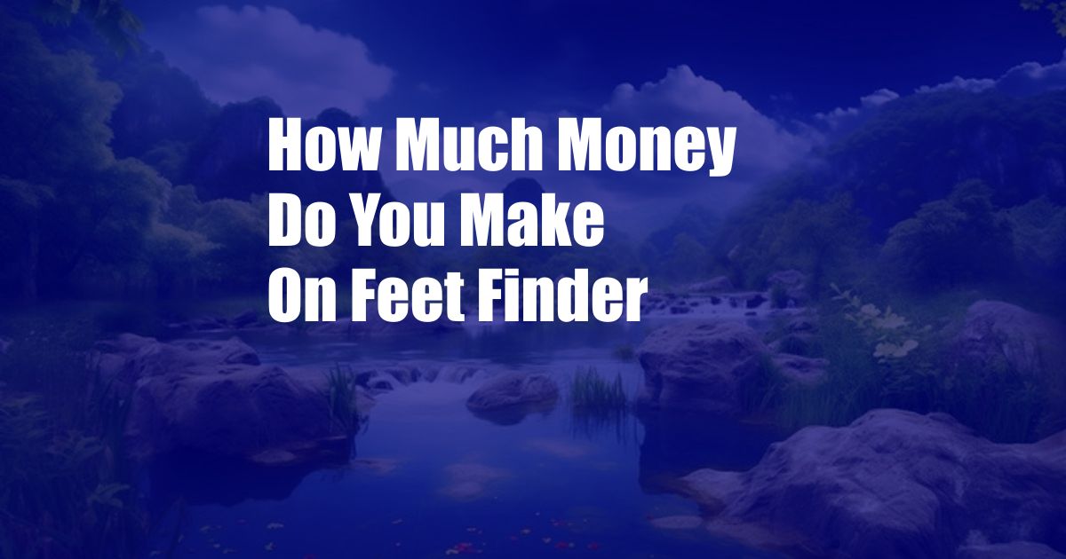 How Much Money Do You Make On Feet Finder