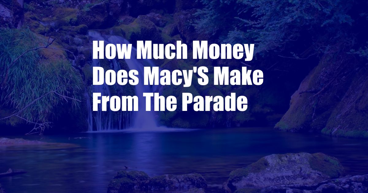 How Much Money Does Macy'S Make From The Parade