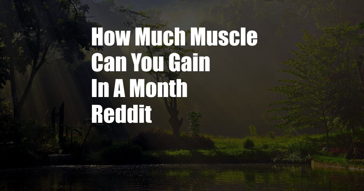 How Much Muscle Can You Gain In A Month Reddit