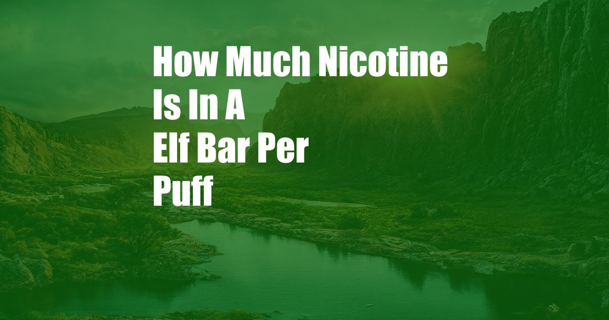 How Much Nicotine Is In A Elf Bar Per Puff