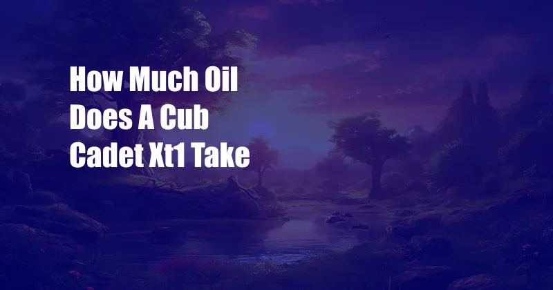 How Much Oil Does A Cub Cadet Xt1 Take