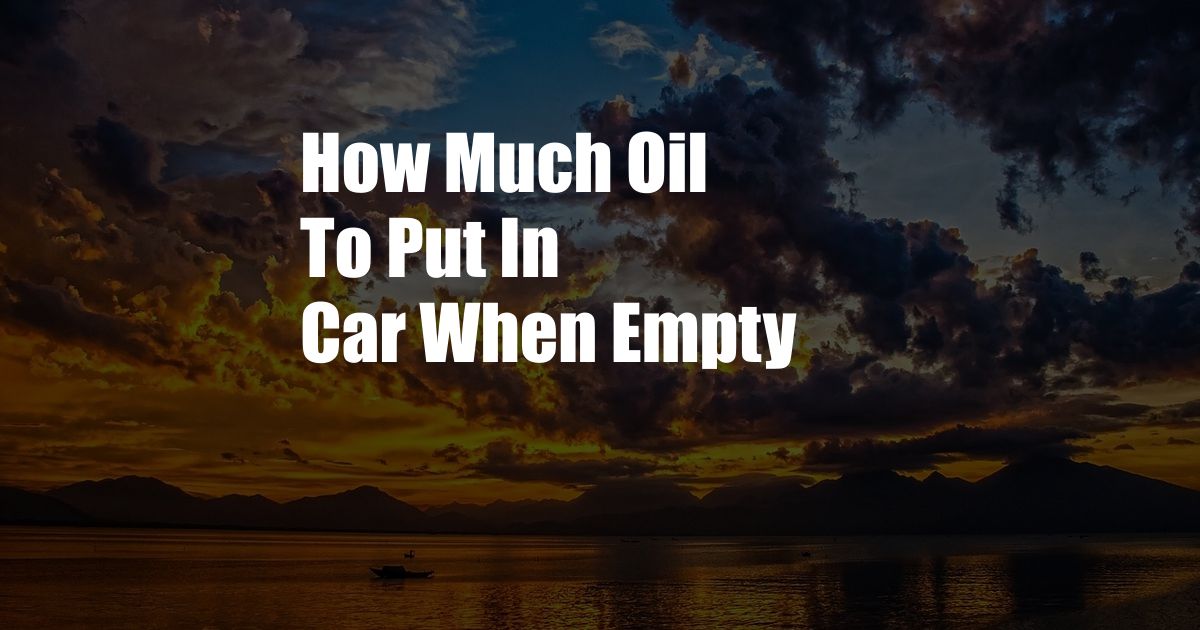 How Much Oil To Put In Car When Empty