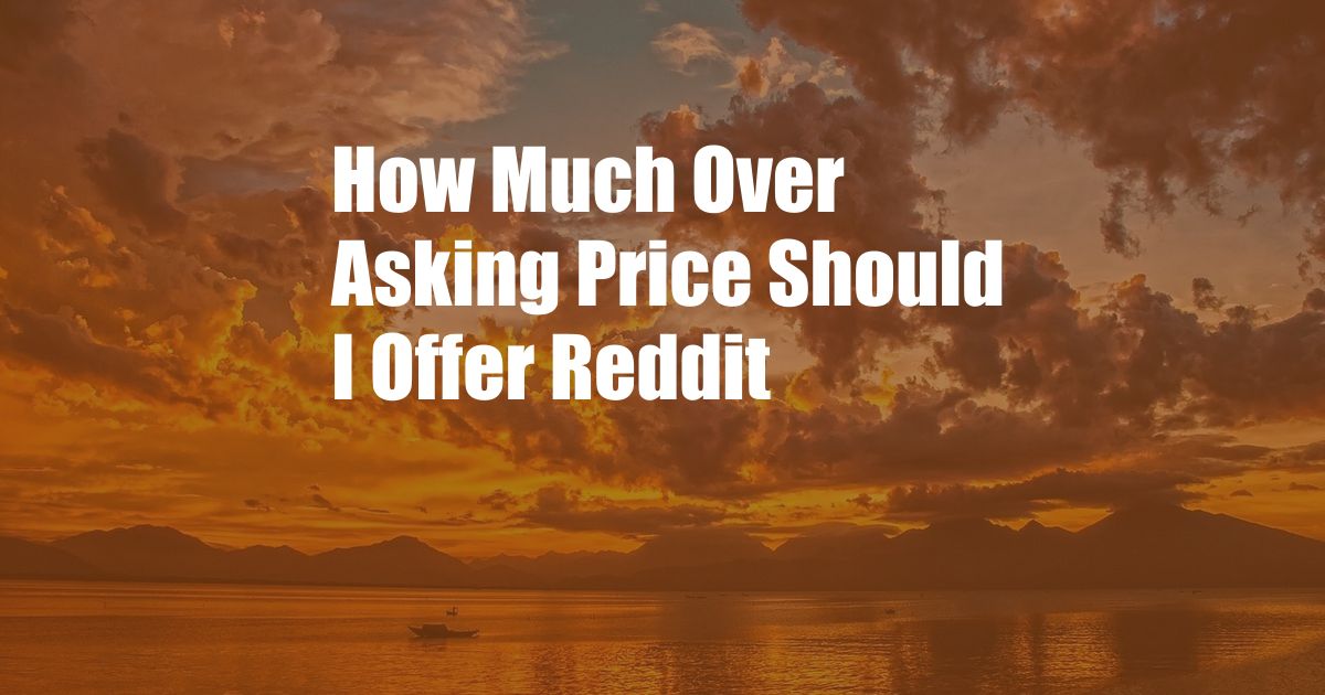 How Much Over Asking Price Should I Offer Reddit