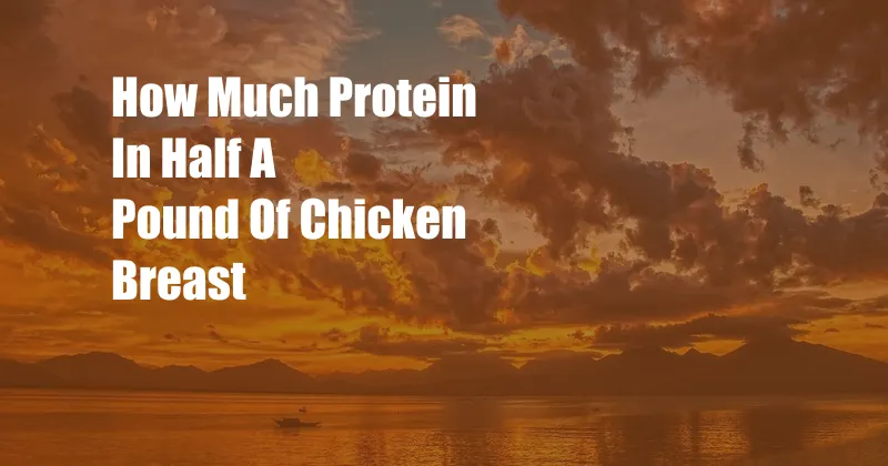 How Much Protein In Half A Pound Of Chicken Breast