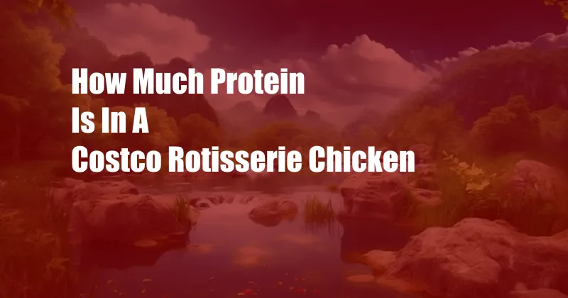 How Much Protein Is In A Costco Rotisserie Chicken