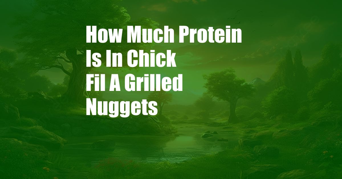 How Much Protein Is In Chick Fil A Grilled Nuggets