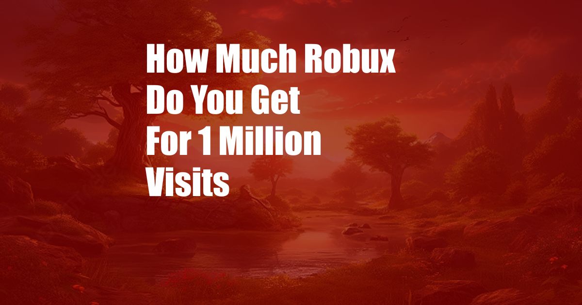 How Much Robux Do You Get For 1 Million Visits