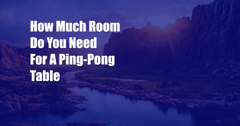 How Much Room Do You Need For A Ping-Pong Table