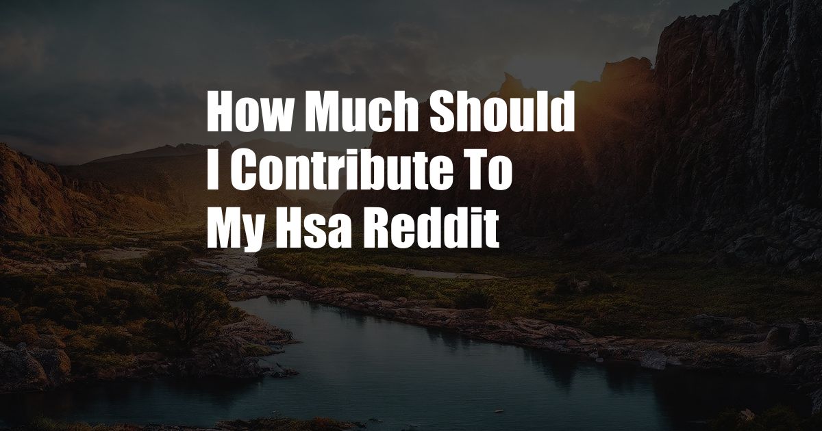 How Much Should I Contribute To My Hsa Reddit