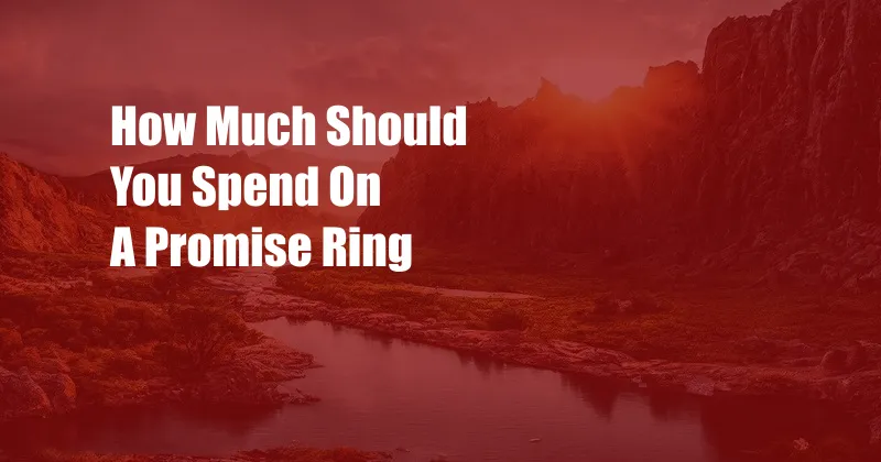 How Much Should You Spend On A Promise Ring