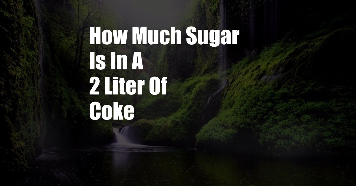 How Much Sugar Is In A 2 Liter Of Coke