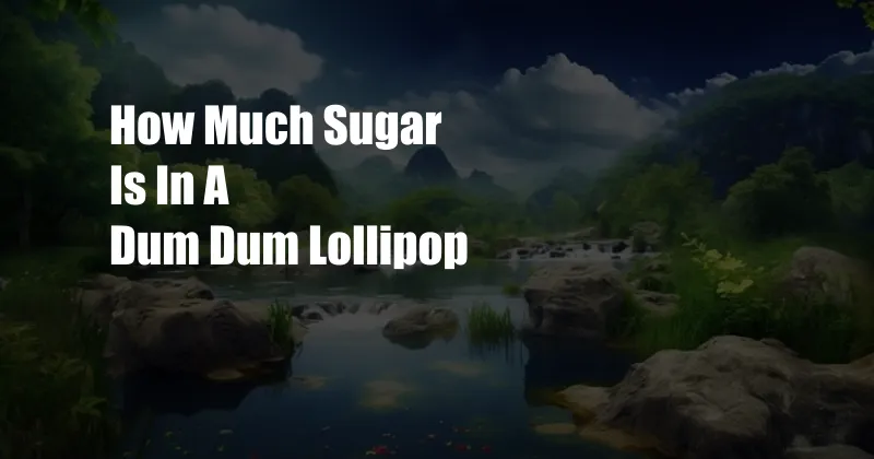 How Much Sugar Is In A Dum Dum Lollipop