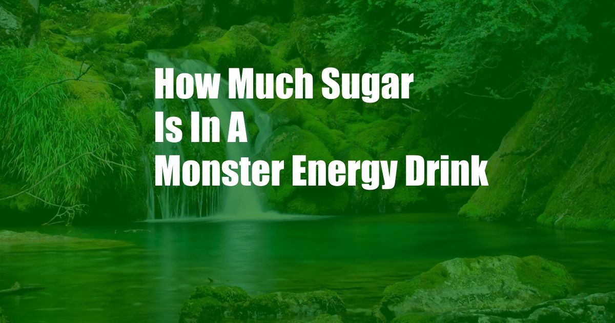 How Much Sugar Is In A Monster Energy Drink