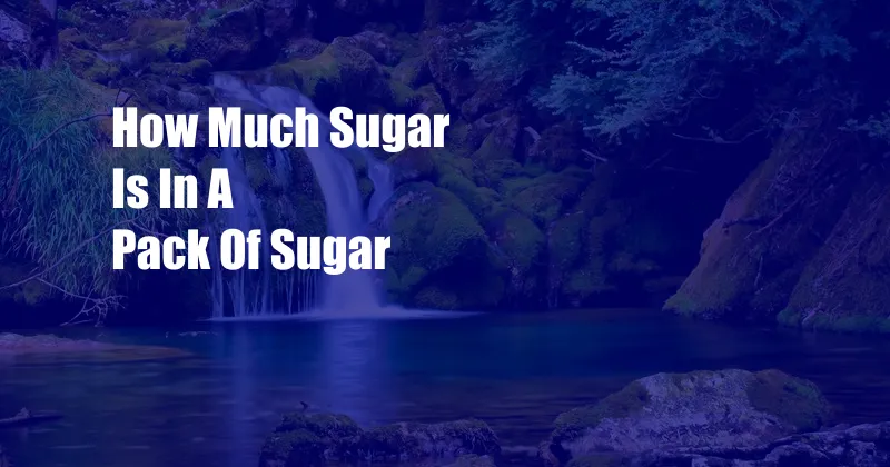 How Much Sugar Is In A Pack Of Sugar