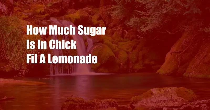 How Much Sugar Is In Chick Fil A Lemonade