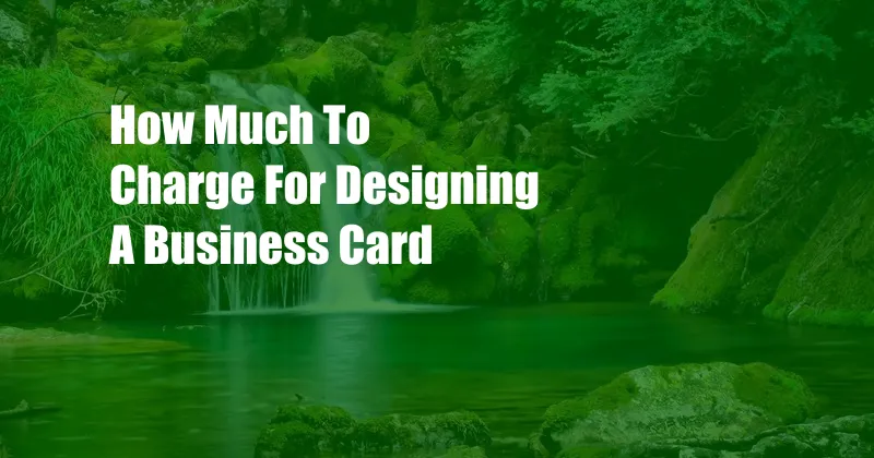 How Much To Charge For Designing A Business Card