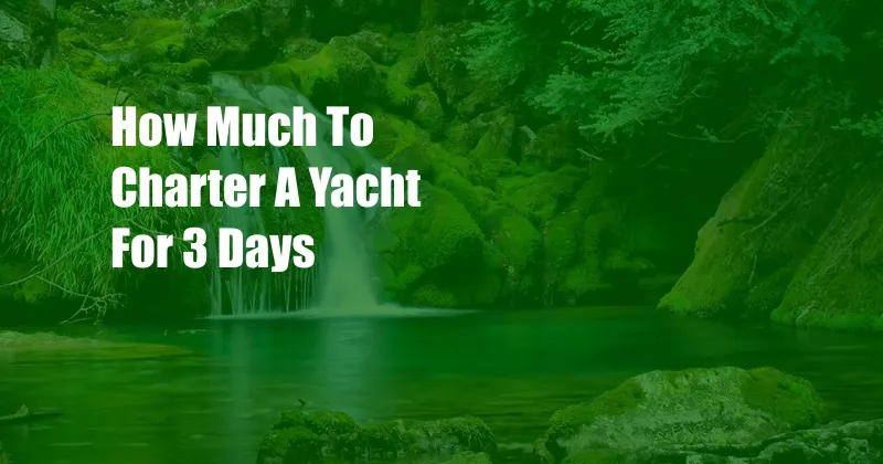 How Much To Charter A Yacht For 3 Days