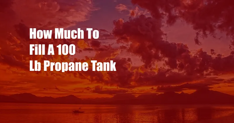 How Much To Fill A 100 Lb Propane Tank