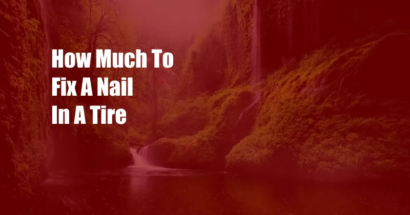 How Much To Fix A Nail In A Tire