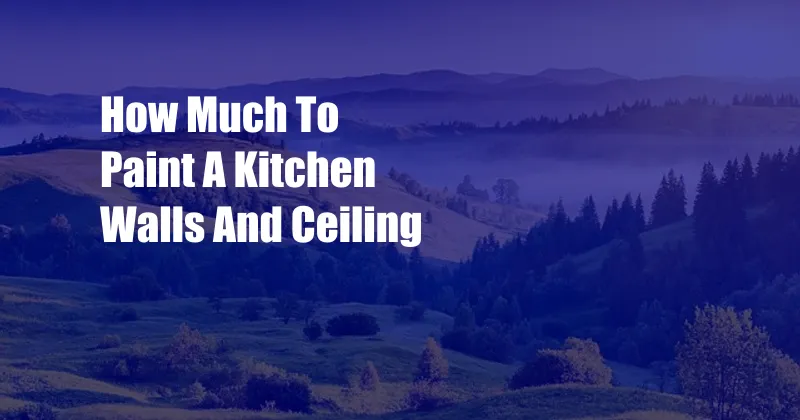 How Much To Paint A Kitchen Walls And Ceiling