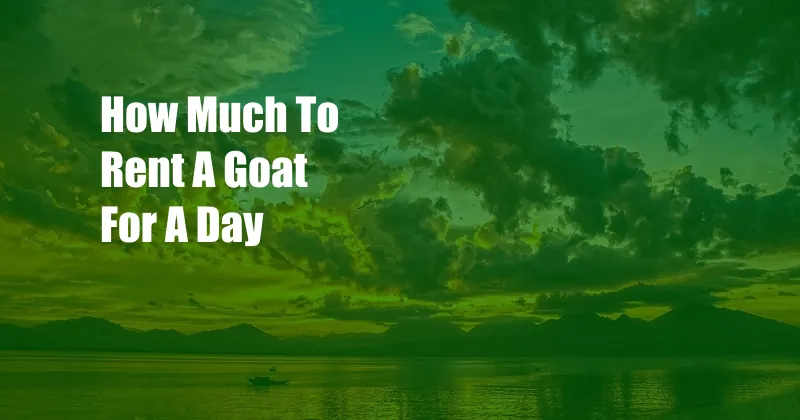 How Much To Rent A Goat For A Day