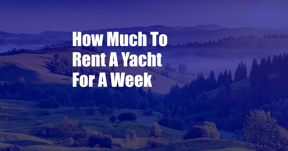 How Much To Rent A Yacht For A Week