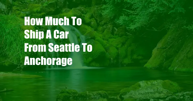 How Much To Ship A Car From Seattle To Anchorage