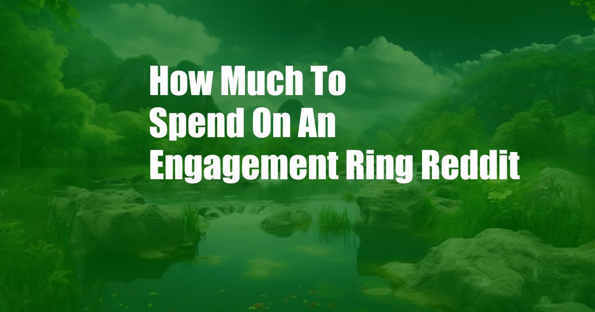 How Much To Spend On An Engagement Ring Reddit