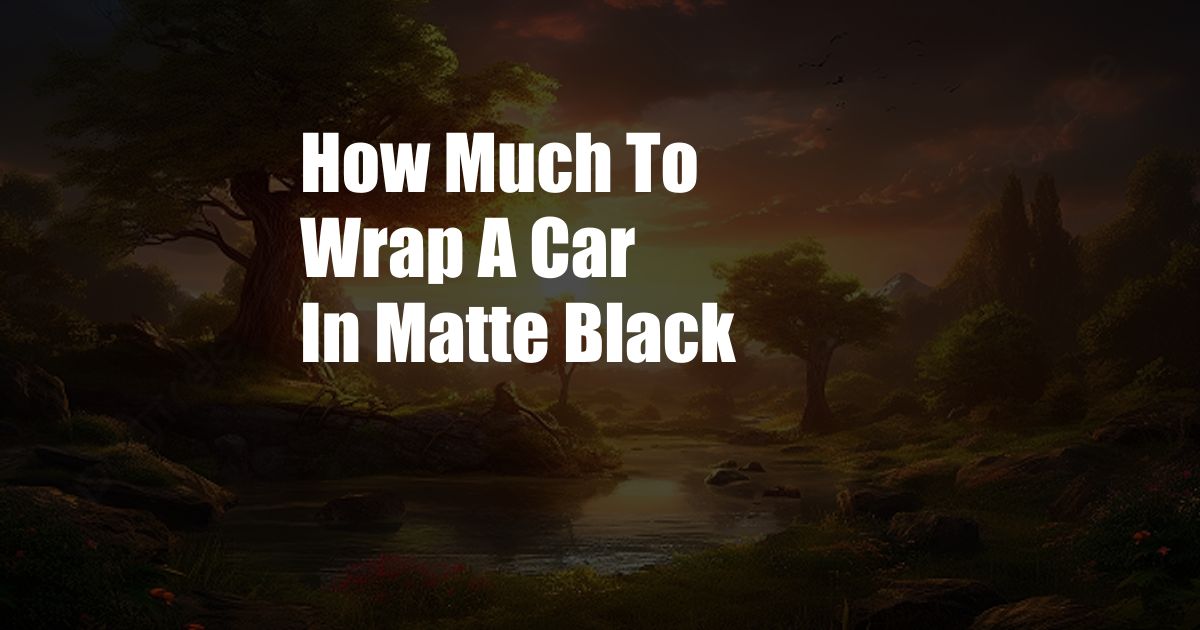 How Much To Wrap A Car In Matte Black