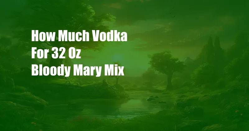 How Much Vodka For 32 Oz Bloody Mary Mix