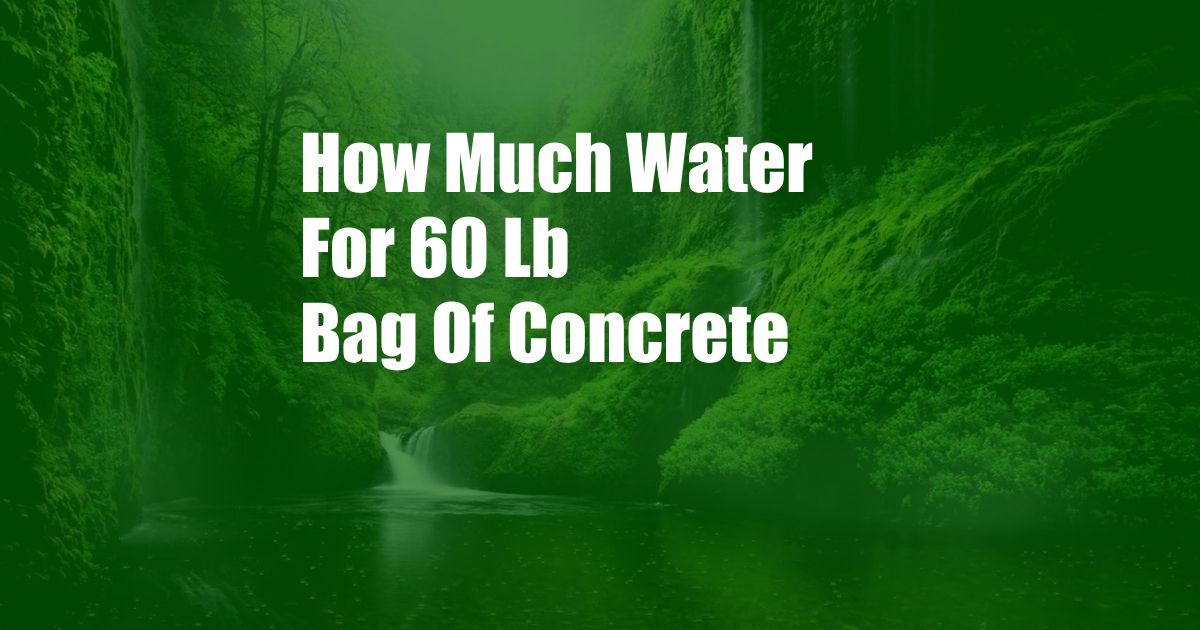 How Much Water For 60 Lb Bag Of Concrete