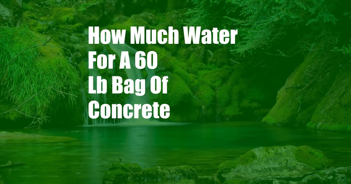 How Much Water For A 60 Lb Bag Of Concrete