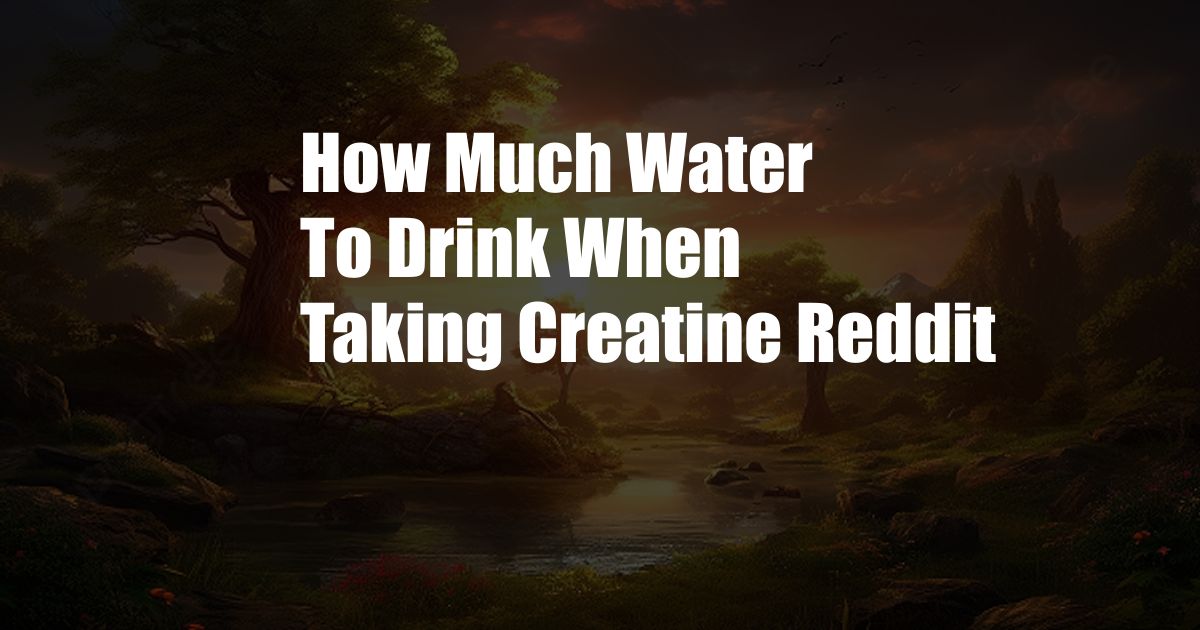 How Much Water To Drink When Taking Creatine Reddit