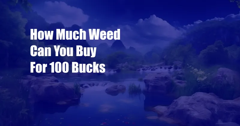 How Much Weed Can You Buy For 100 Bucks