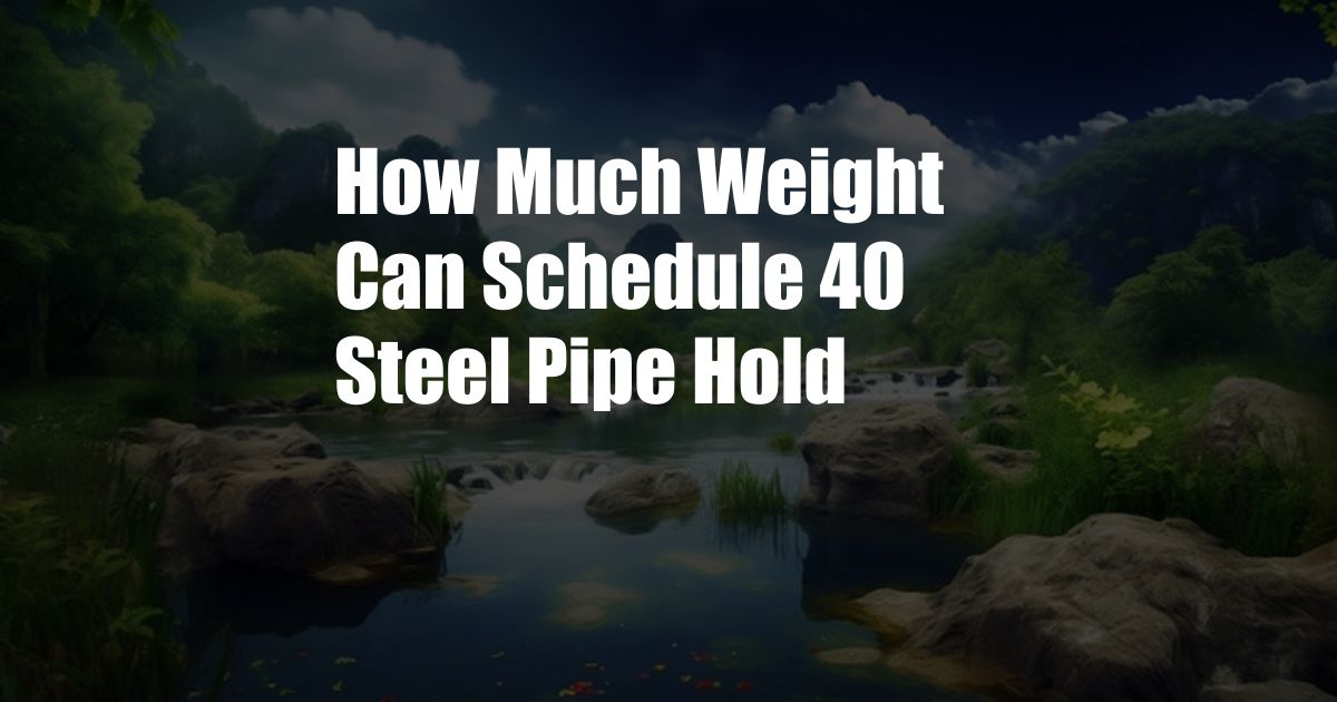 How Much Weight Can Schedule 40 Steel Pipe Hold