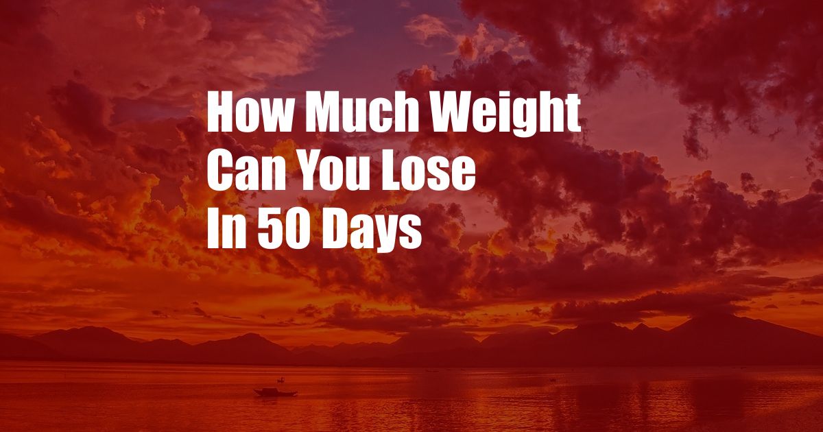 How Much Weight Can You Lose In 50 Days